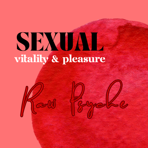 Sexual Vitality & Pleasure - raw psyche